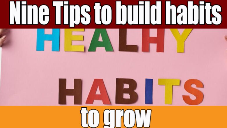 Nine tips for building habits that will help you grow