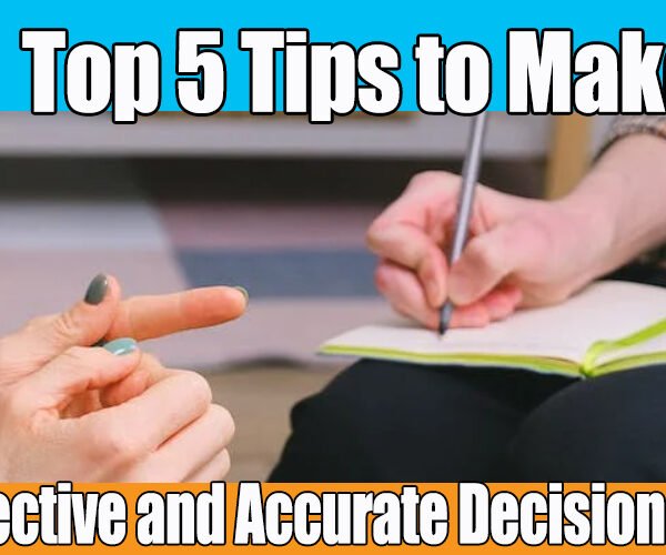 Top 5 Tips to Make Effective and Accurate Decisions