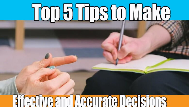 Top 5 Tips to Make Effective and Accurate Decisions