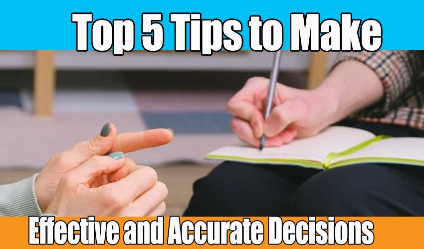 Top 5 Tips to Make Effective and Accurate Decisions