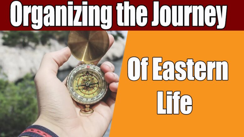 Organizing the Journey of Eastern Life