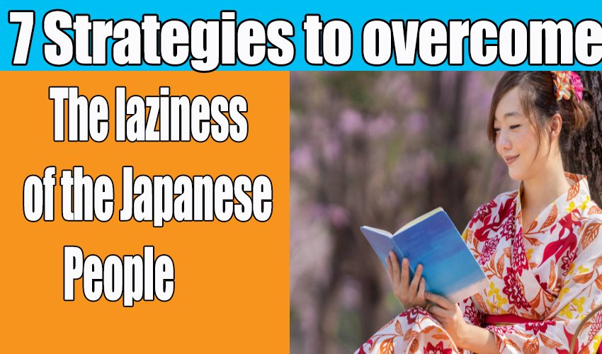 7 Strategies to overcome the laziness of the Japanese people