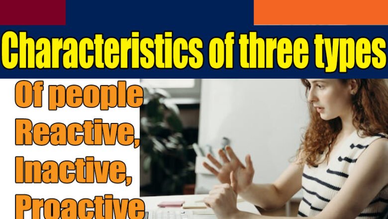 Characteristics of three types of people Reactive, Inactive, Proactive