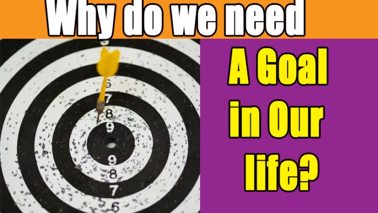 Why do we need a Goal in Our life?